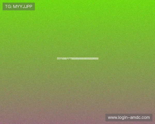 BBIN手机版APP最新版本上线,新增多项功能优化提升用户体验 BBIN手机版APP最新版本上线,新增多项功能优化提升用户体验